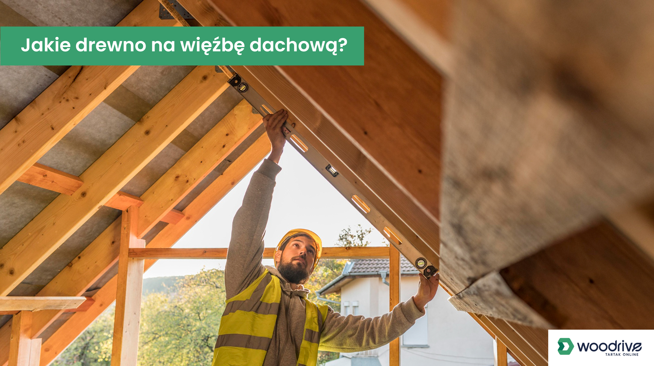 Podpowiadamy, jakie drewno na więźbę dachową będzie najlepsze